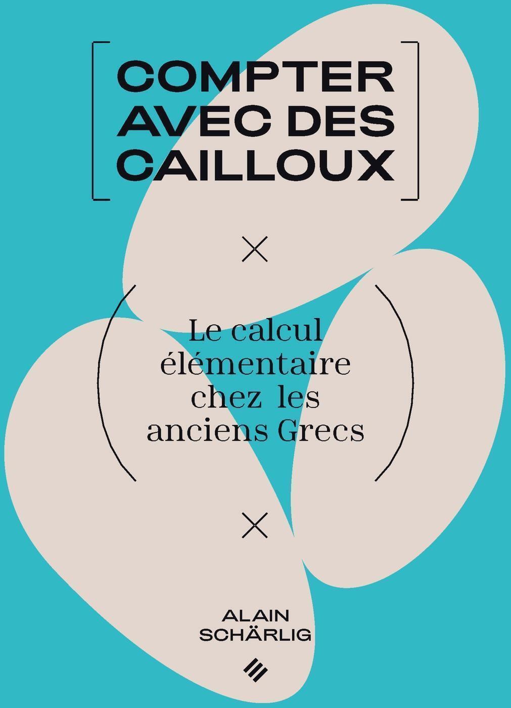 COMPTER AVEC DES CAILLOUX - LE CALCUL ELEMENTAIRE CHEZ LES ANCIENS GRECS