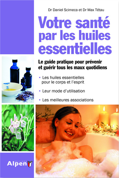 VOTRE SANTE PAR LES HUILES ESSENTIELLES. LE GUIDE PRATIQUE POUR PREVENIR ET GUERIR TOUS LES MAUX QUO