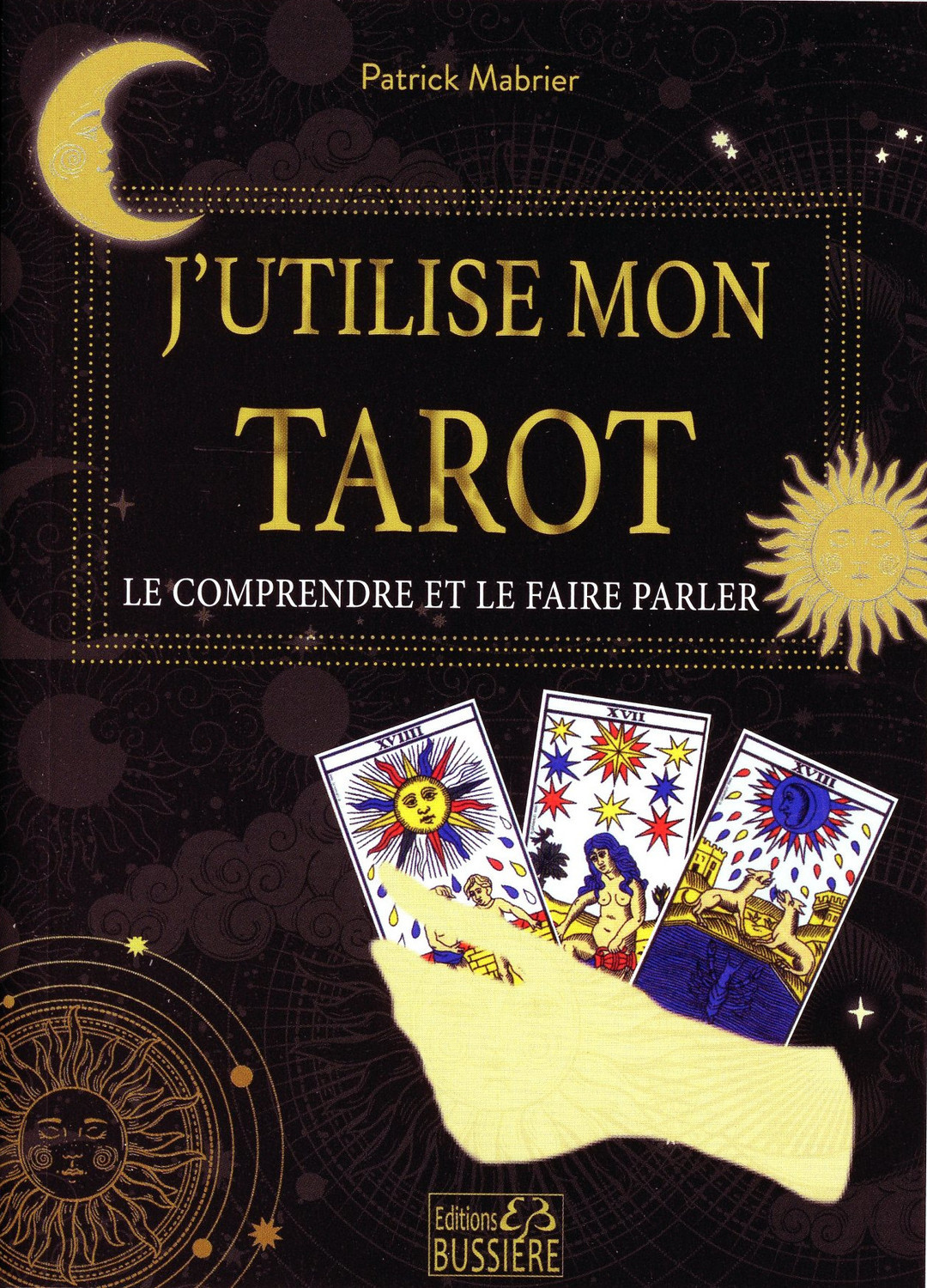 J´UTILISE MON TAROT - LE COMPRENDRE ET LE FAIRE PARLER