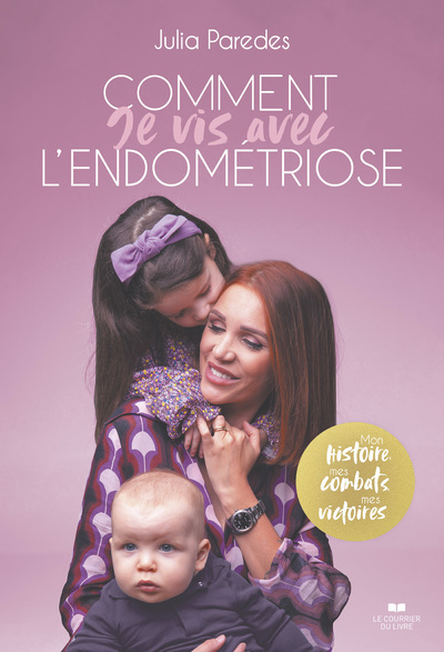 COMMENT JE VIS AVEC L´ENDOMETRIOSE - MON HISTOIRE, MES COMBATS, MES VICTOIRES