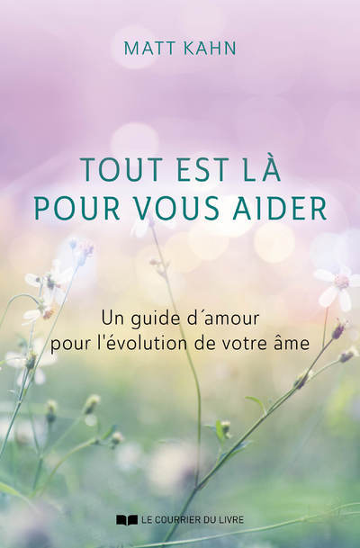 TOUT EST LA POUR VOUS AIDER - UN GUIDE D´AMOUR POUR L´EVOLUTION DE VOTRE AME