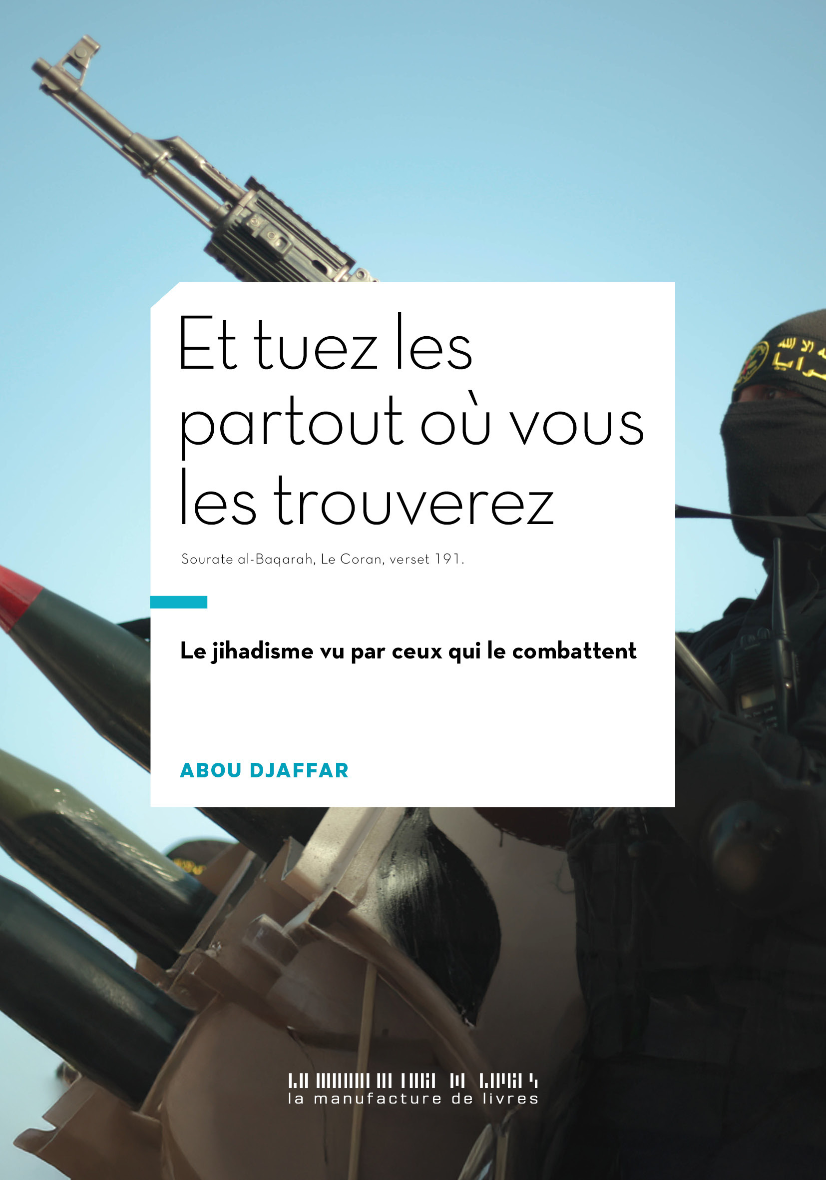 ET TUEZ-LES PARTOUT OU VOUS LES TROUVEREZ - LE JIHADISME VU PAR CEUX QUI LE COMBATTENT