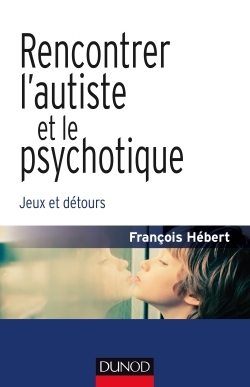 RENCONTRER L´AUTISTE ET LE PSYCHOTIQUE - JEUX ET DETOURS