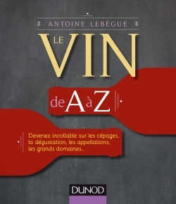 VIN DE A A Z - DEVENEZ INCOLLABLE SUR LES CEPAGES, LA DEGUSTATION, LES APPELLATIONS...