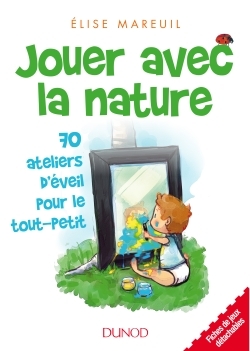 JOUER AVEC LA NATURE - 70 ATELIERS D´EVEIL POUR LE TOUT-PETIT