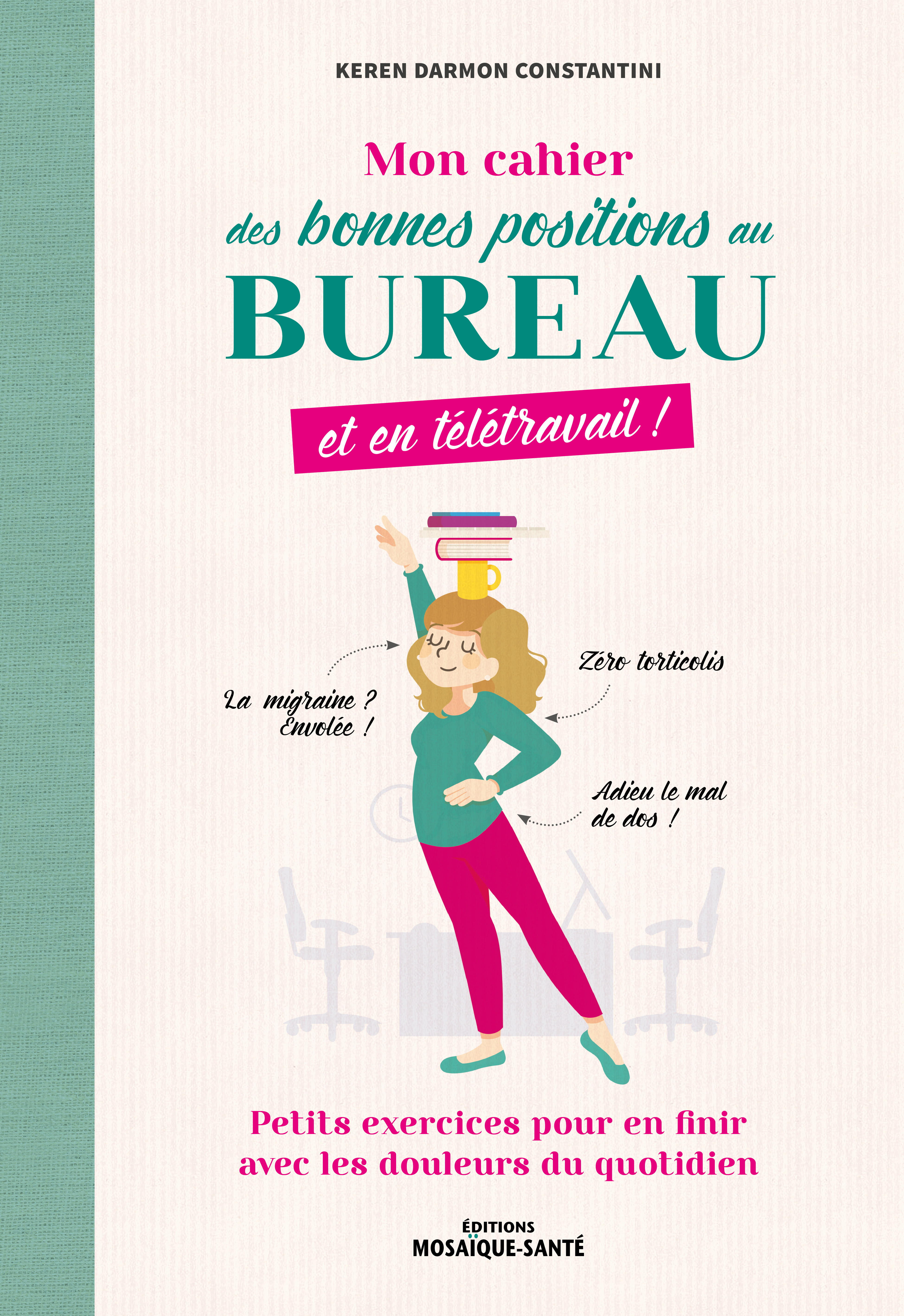 MON CAHIER DES BONNES POSITIONS AU BUREAU, ET EN TELETRAVAIL ! - PETITS EXERCICES POUR EN FINIR AVEC