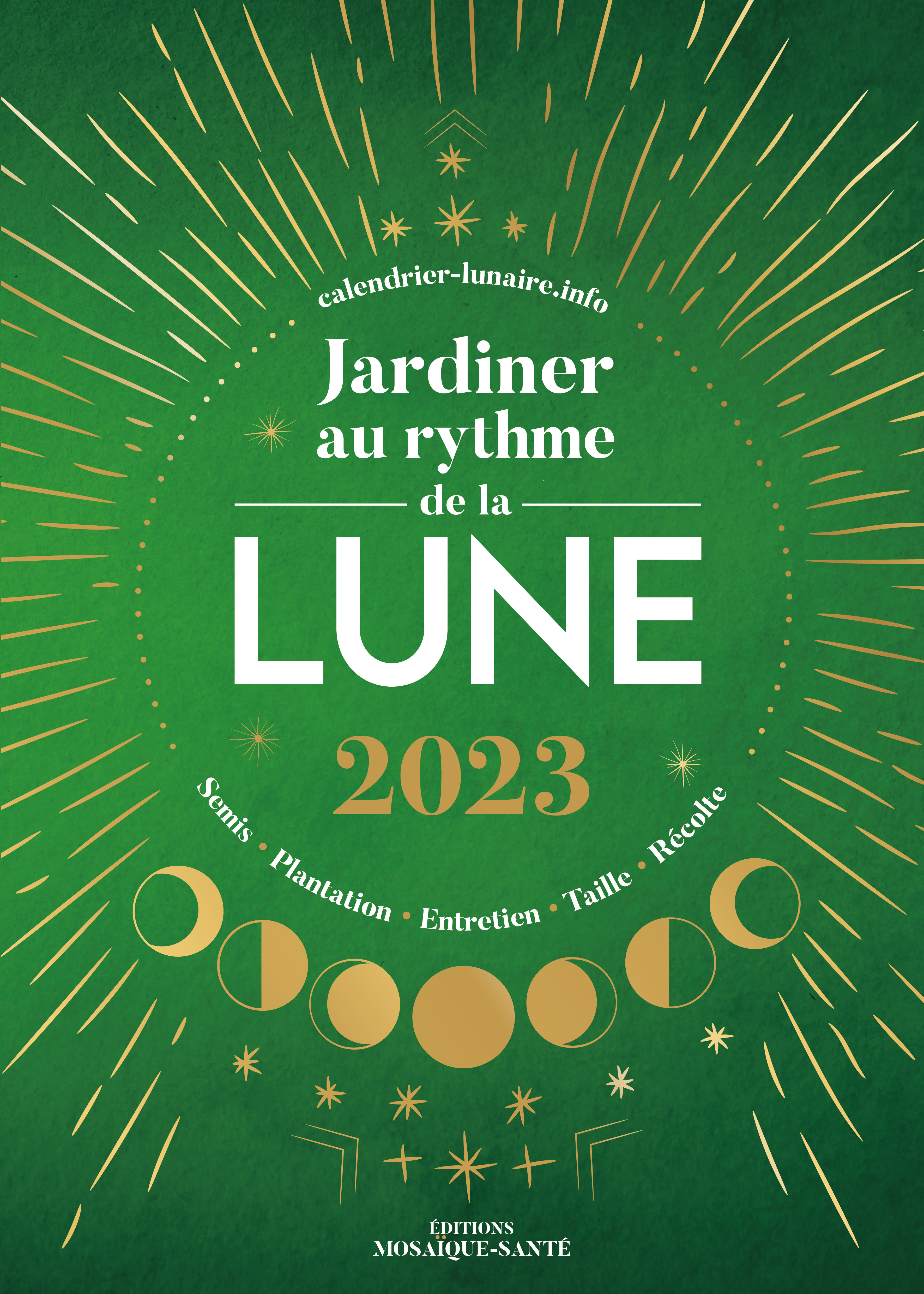 JARDINER AU RYTHME DE LA LUNE 2023 - PLANTATION, SEMIS, ENTRETIEN, TAILLE, RECOLTE