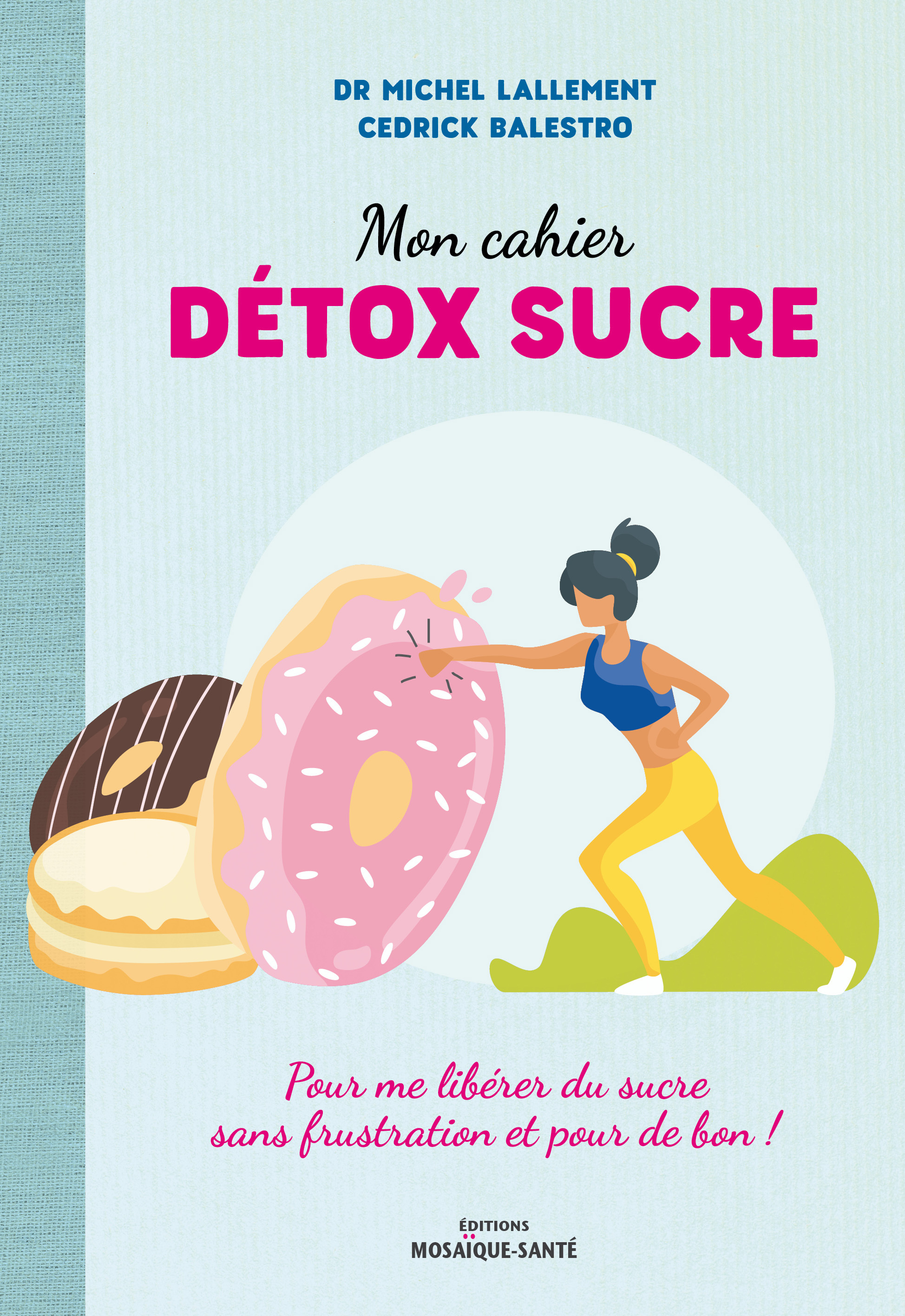 MON CAHIER DETOX SUCRE - POUR ME LIBERER DU SUCRE SANS FRUSTRATION ET POUR DE BON !