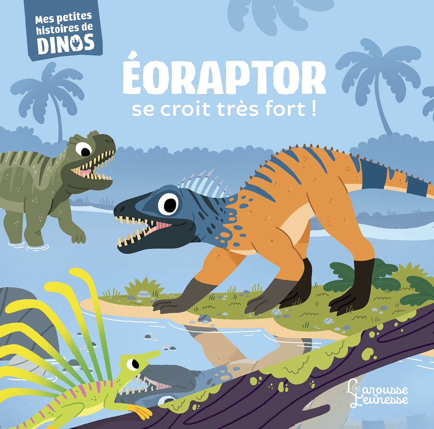 EORAPTOR SE CROIT TRES FORT ! - MES PETITES HISTOIRES DE DINOS