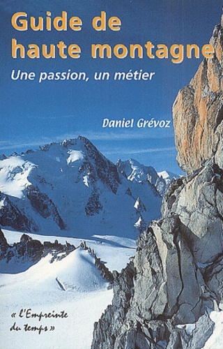 GUIDE DE HAUTE MONTAGNE - PETITS SECRETS D'UN GRAND METIER