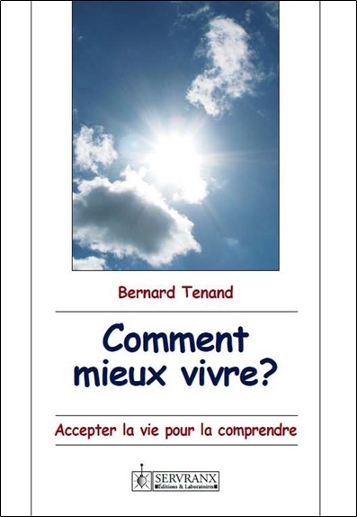 COMMENT MIEUX VIVRE ? ACCEPTER LA VIE POUR LA COMPRENDRE