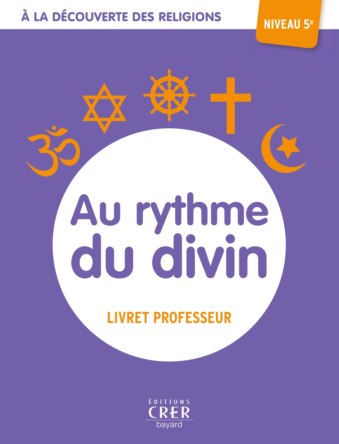 A LA DECOUVERTE DES RELIGIONS - AU RYTHME DU DIVIN - 5A - PROFESSEUR - ED