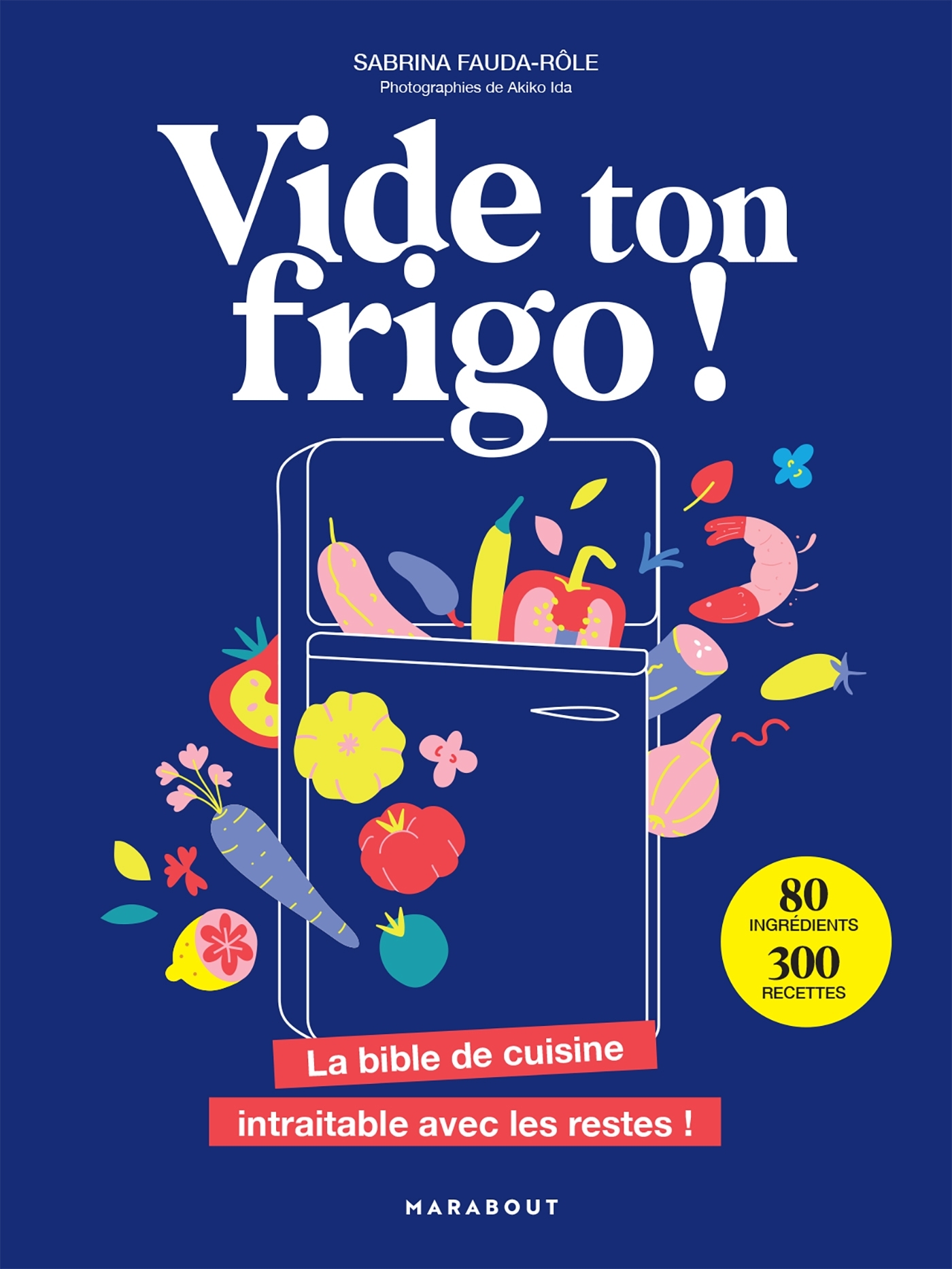 VIDE TON FRIGO ! - LA BIBLE DE CUISINE INTRAITABLE AVEC LES RESTES !