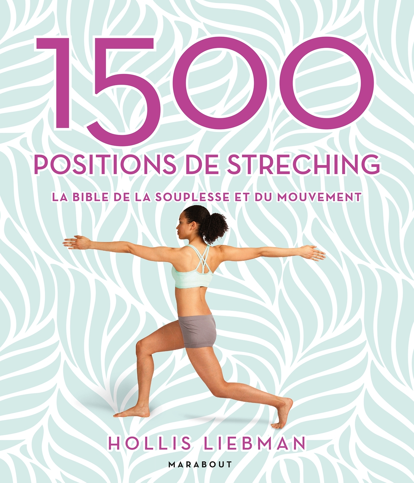 1500 POSITIONS DE STRETCHING - LA BIBLE DE LA SOUPLESSE ET DU MOUVEMENT