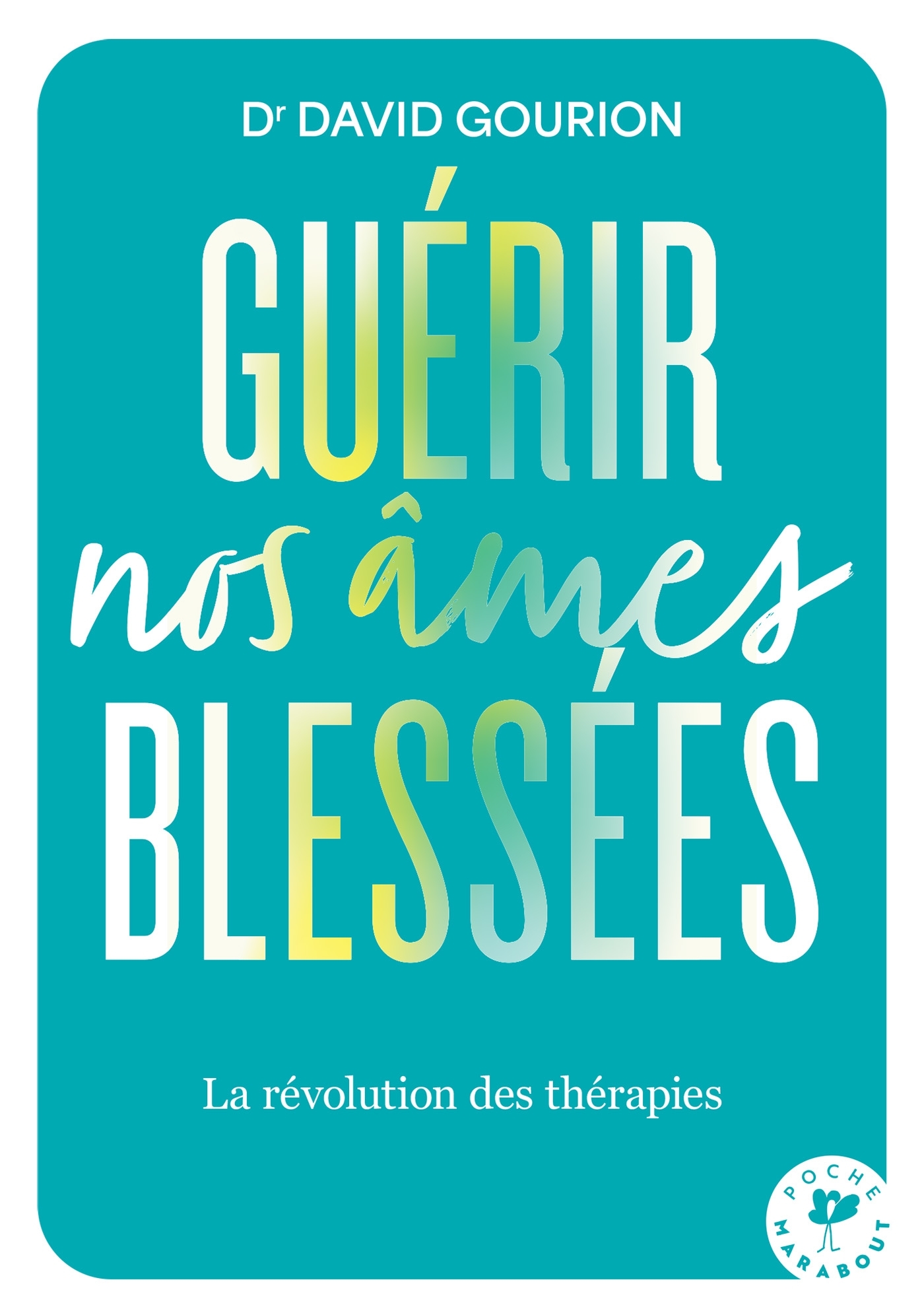GUERIR NOS AMES BLESSEES - LA REVOLUTION DES THERAPIES