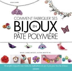 COMMENT FABRIQUER SES BIJOUX EN PATE POLYMERE - BAGUES, CHARMS, BRACELETS, SAUTOIRS, BIJOUX DE SAC..
