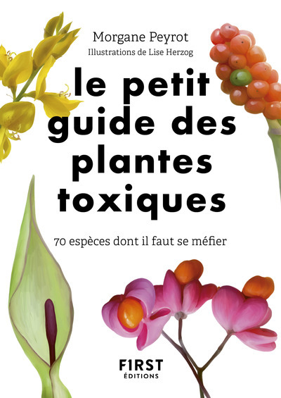 PETIT GUIDE DES PLANTES TOXIQUES - 70 ESPECES DONT IL FAUT SE MEFIER