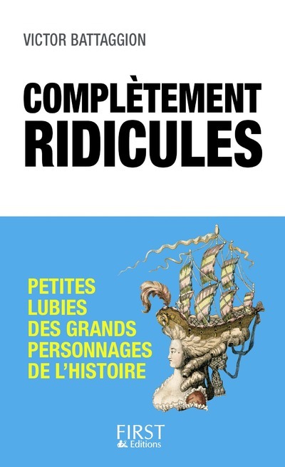 COMPLETEMENT RIDICULES : PETITES LUBIES DES GRANDS PERSONNAGES DE L´HISTOIR