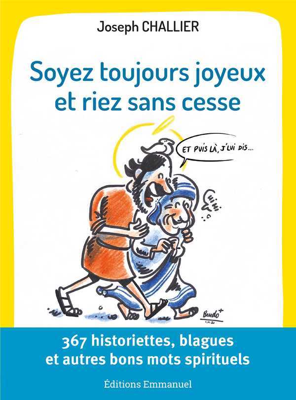 SOYEZ TOUJOURS JOYEUX ET RIEZ SANS CESSE - 367 HISTORIETTES, BLAGUES ET AUTRES BONS MOTS SPIRITUELS