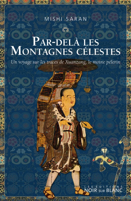 PAR DELA LES MONTAGNES CELESTES UN VOYAGE SUR LES TRACES DE XUANZANG LE MOINE PELERIN