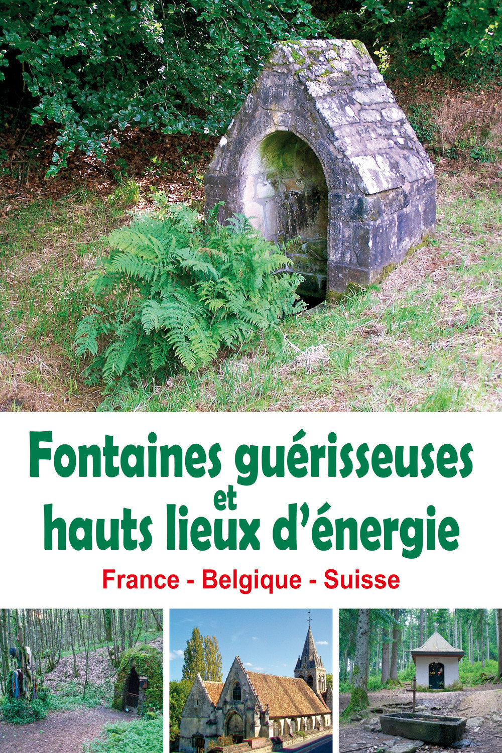 FONTAINES GUERISSEUSES ET HAUTS LIEUX D´ENERGIE - FRANCE - BELGIQUE - SUISSE