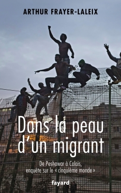 DANS LA PEAU D´UN MIGRANT - DE PESHAWAR A CALAIS, ENQUETE SUR LE CINQUIEME MONDE