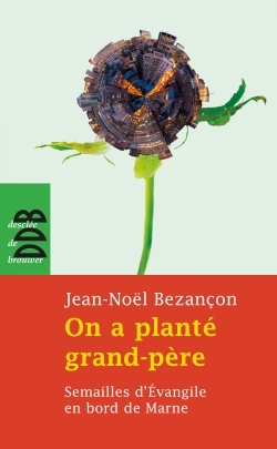 ON A PLANTE GRAND-PERE SEMAILLES D´EVANGILE EN BANLIEUE