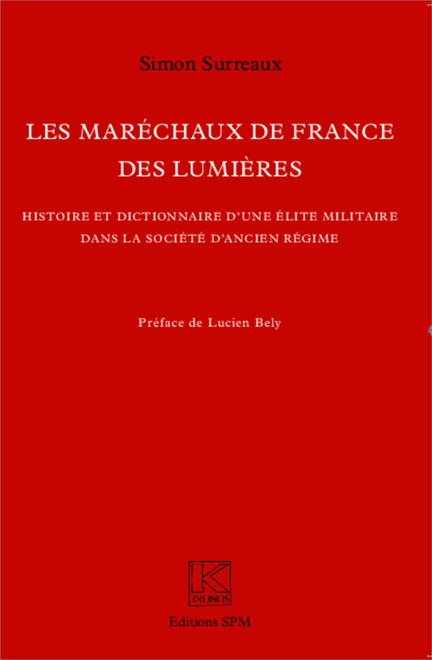 MARECHAUX DE FRANCE DES LUMIERES HISTOIRE ET DICTIONNAIRE D´UNE ELITE MILITAIRE DANS LA SOCIETE D´AN