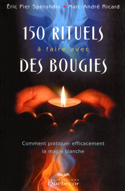 150 RITUELS A FAIRE AVEC DES BOUGIES - COMMENT PRATIQUER EFFICACEMENT LA MAGIE BLANCHE