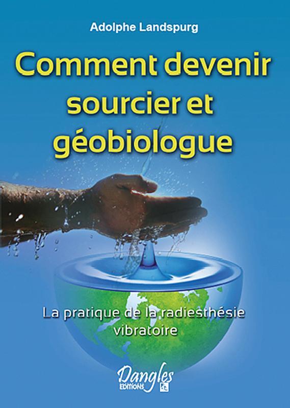 COMMENT DEVENIR SOURCIER ET GEOBIOLOGUE