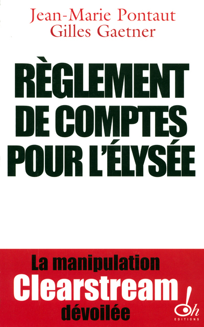 REGLEMENT DE COMPTES POUR L´ELYSEE LA MANIPULATION CLEARSTREAM DEVOILEE