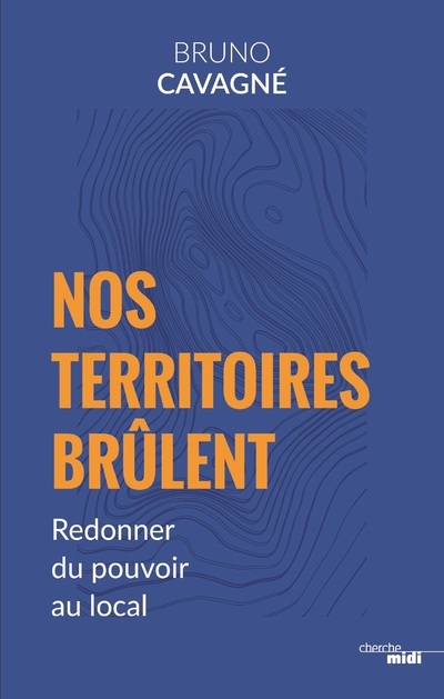 NOS TERRITOIRES BRULENT - REDONNER DU POUVOIR AU LOCAL