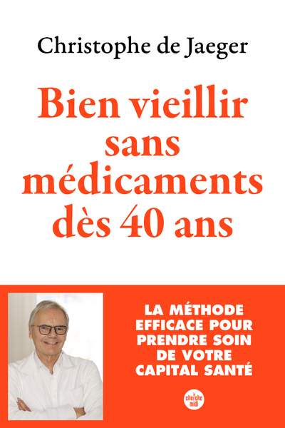 BIEN VIEILLIR SANS MEDICAMENTS DES 40 ANS (NOUVELLE EDITION) LA METHODE EFFICACE POUR PRENDRE SOIN D