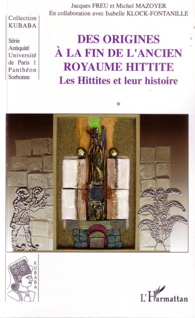 DES ORIGINES A LA FIN DE L´ANCIEN ROYAUME HITTITE - LES HITTITES ET LEUR HI