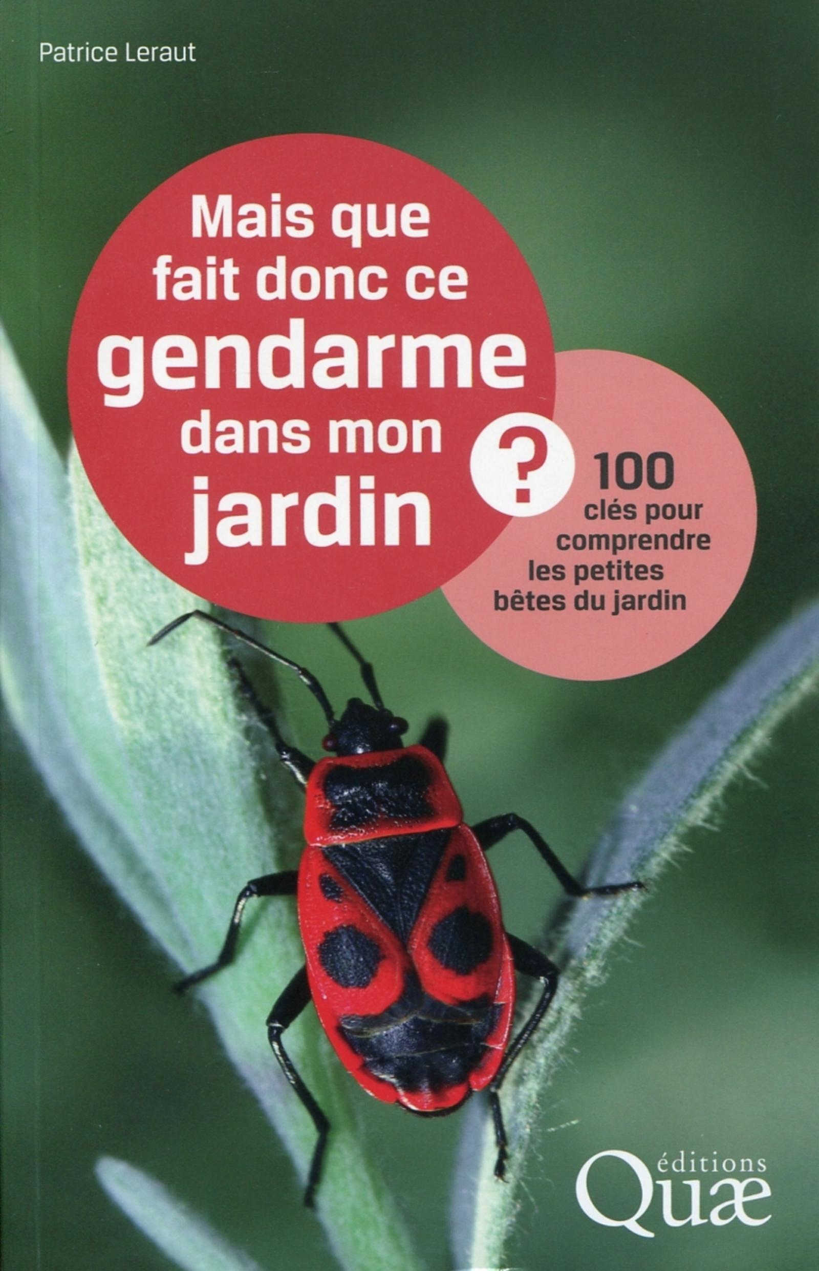 MAIS QUE FAIT DONC CE GENDARME DANS MON JARDIN 100 CLES POUR COMPRENDRE LES PETITE BETES DU JARDIN