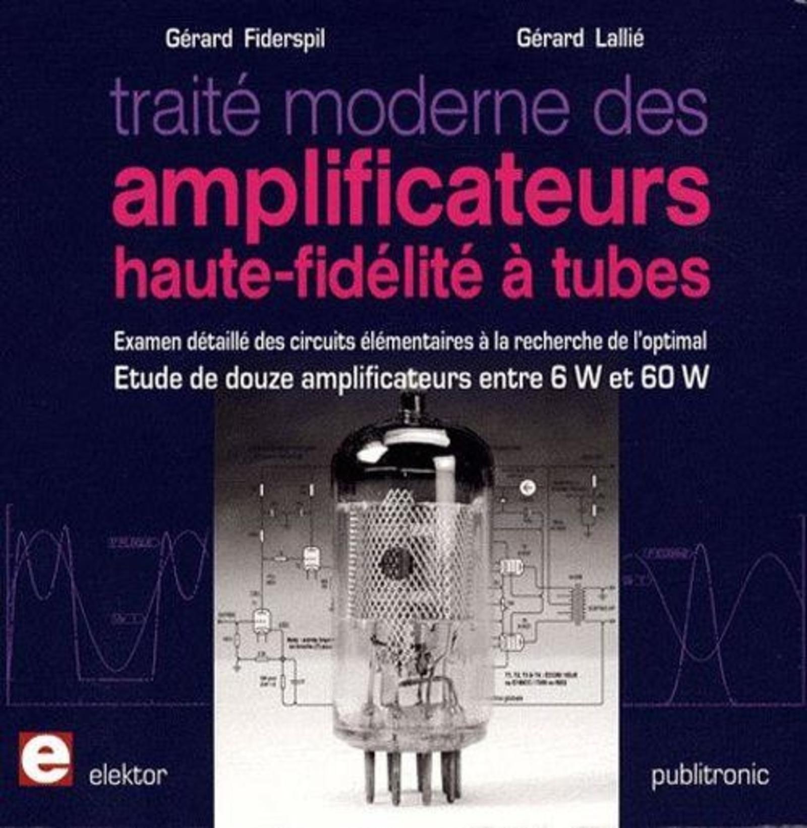 TRAITE MODERNE DES AMPLIFICATEURS HAUTE-FIDELITE A TUBES. ETUDE DE DOUZE AMPLIFICATEURS ENTRE 6W ET