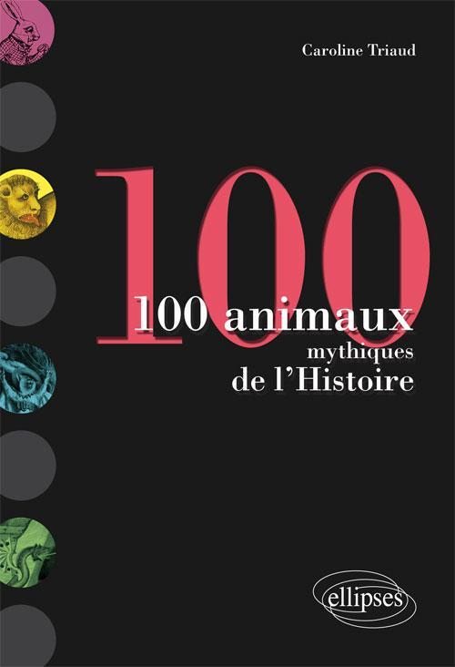 100 ANIMAUX MYTHIQUES DE L´HISTOIRE