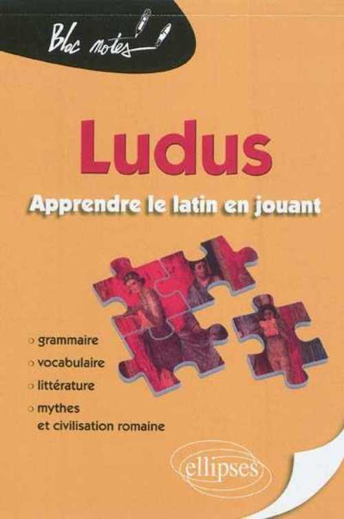 LUDUS APPRENDRE LE LATIN EN JOUANT GRAMMAIRE VOCABULAIRE LITTERATURE MYTHES & CIVILISATION ROMAINE