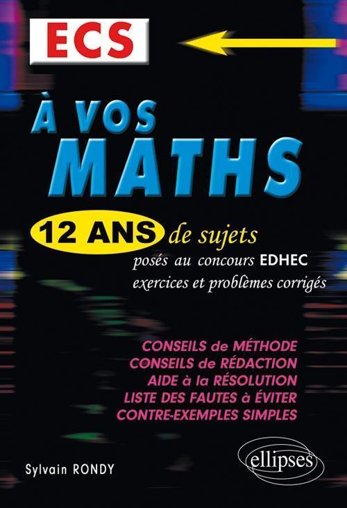 A VOS MATHS 12 ANS DE SUJETS CORRIGES POSES AU CONCOURS EDHEC ECS DE 2000 A 2011 EXERCICES & PB CORR