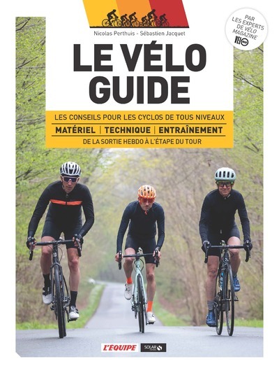 VELO GUIDE - LES CONSEILS POUR LES CYCLOS DE TOUS NIVEAUX DE LA SORTIE HEBDO A L´ETAPE DU TOUR