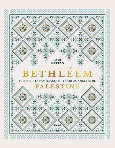 BETHLEEM - 90 RECETTES FAMILIALES ET TRADITIONNELLES DE PALESTINE