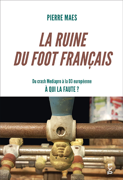 RUINE DU FOOT FRANCAIS - DU CRASH MEDIAPRO A LA D3 EUROPEENNE : A QUI LA FAUTE ?