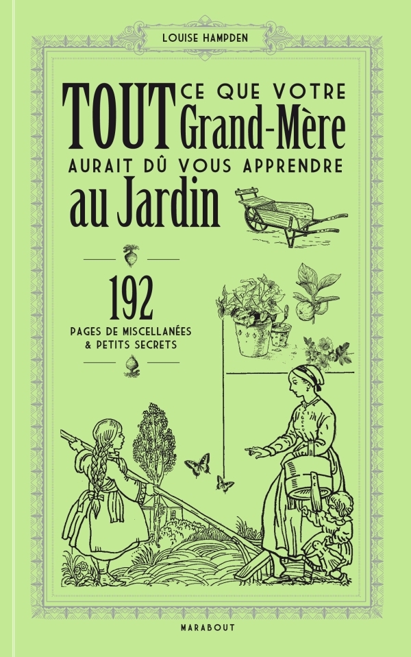TOUT CE QUE VOTRE GRAND-MERE AURAIT DU VOUS APPRENDRE AU JARDIN