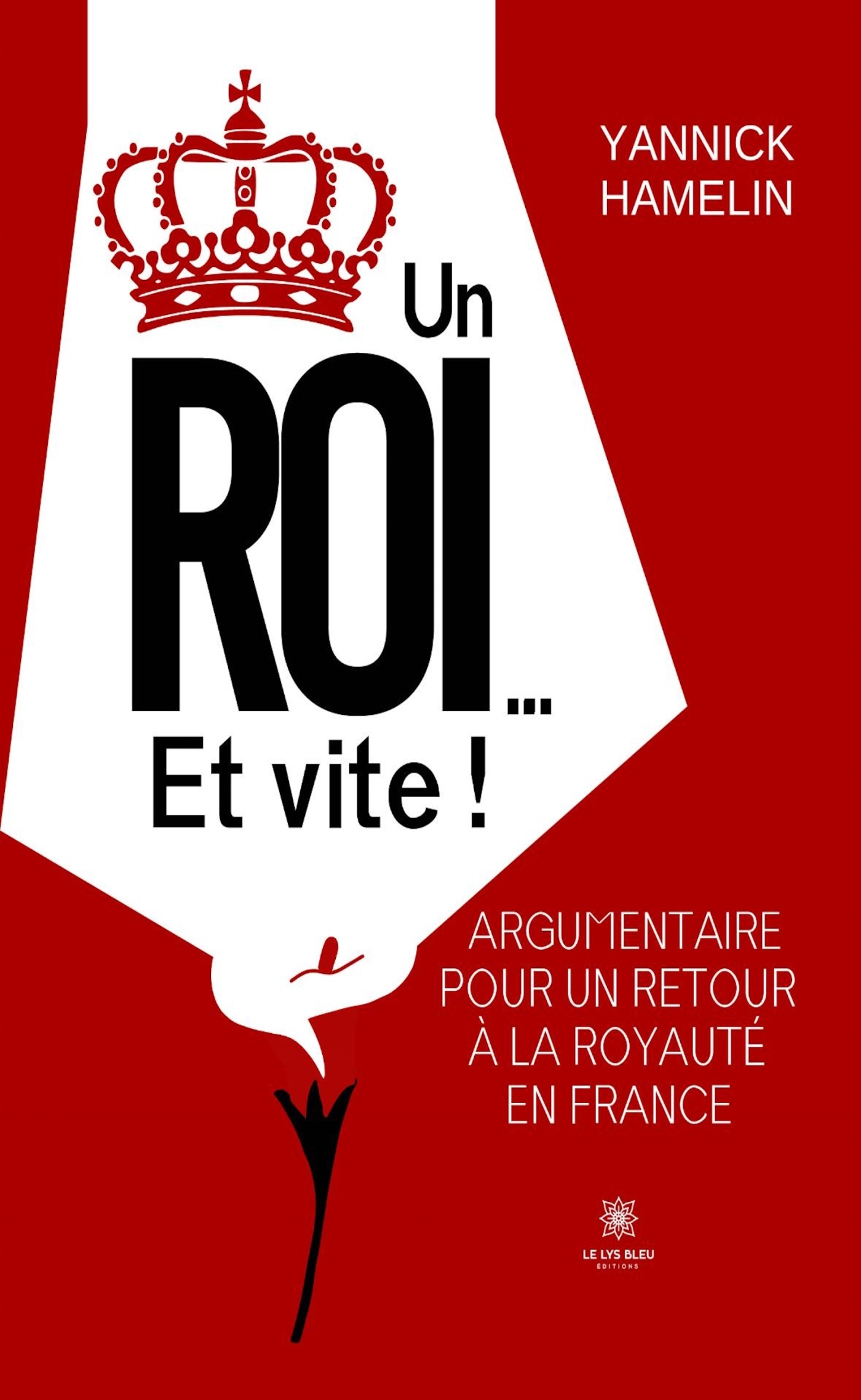UN ROI... ET VITE ! - ARGUMENTAIRE POUR UN RETOUR A LA ROYAUTE EN FRANCE