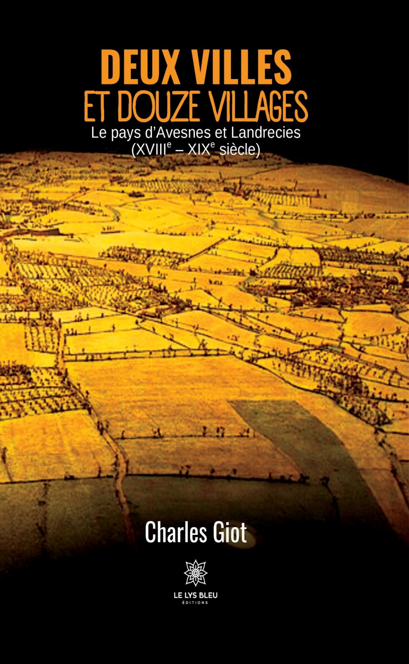 DEUX VILLES ET DOUZE VILLAGES - LE PAYS D´AVESNES ET LANDRECIES (XVIIIE - XIXE SIECLE)