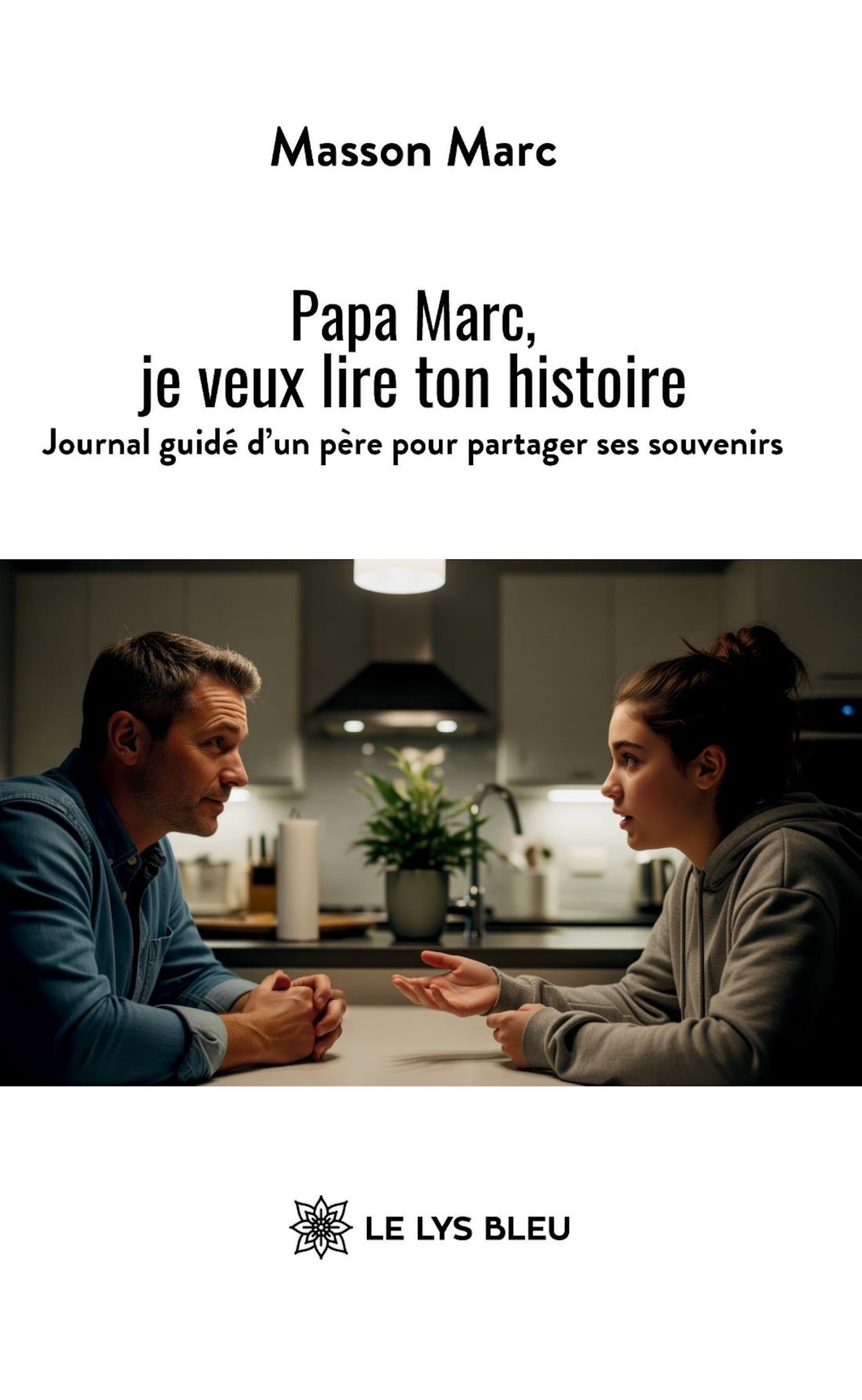 PAPA MARC, JE VEUX LIRE TON HISTOIRE - JOURNAL GUIDE D´UN PERE POUR PARTAGER SES SOUVENIRS