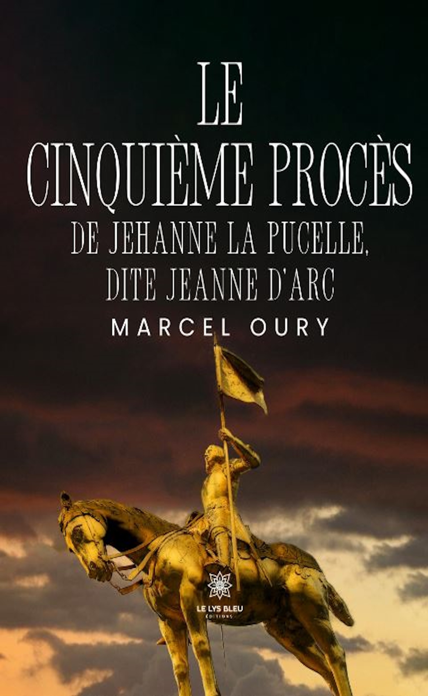 LE CINQUIEME PROCES DE JEHANNE LA PUCELLE, DITE JEANNE DARC