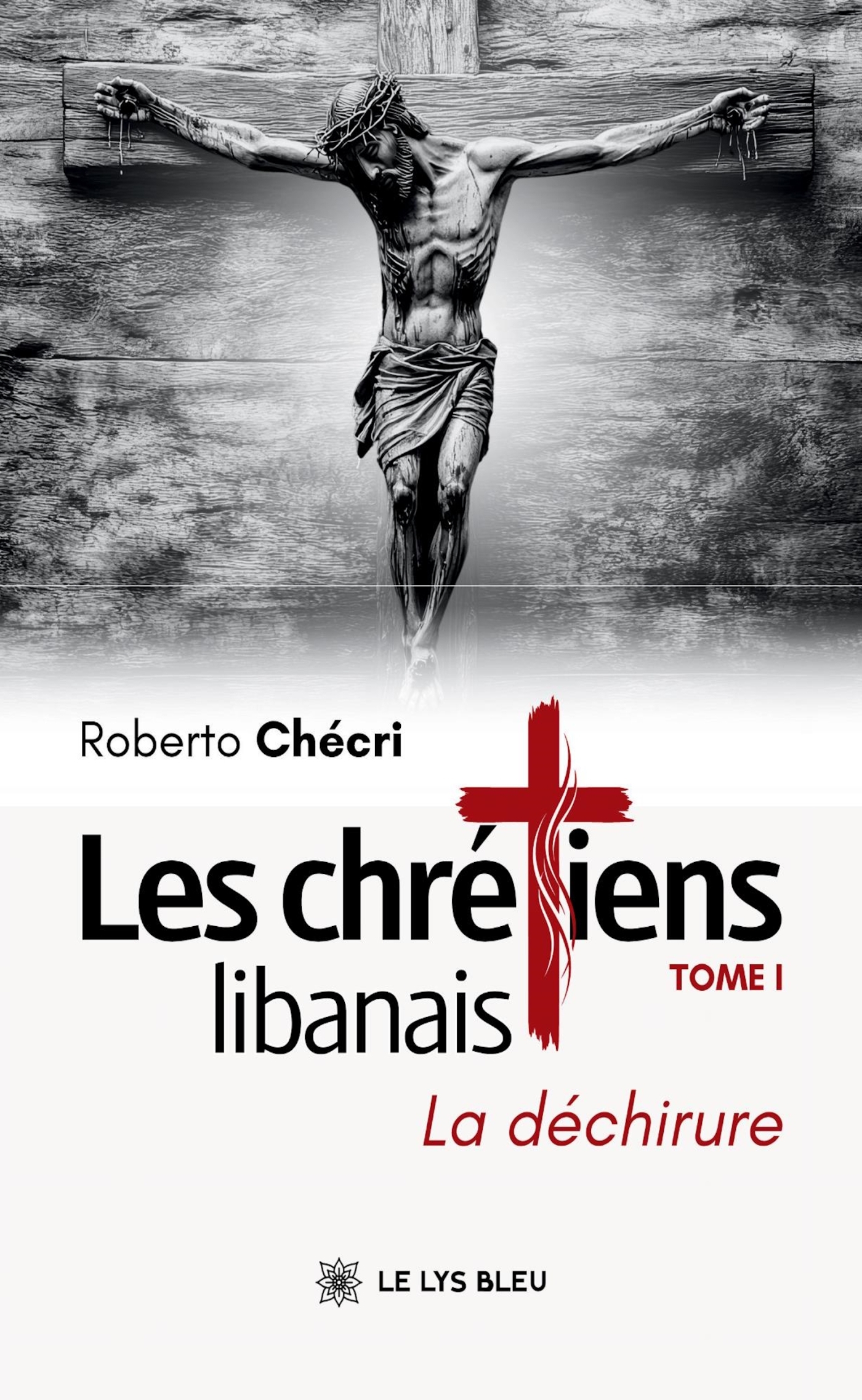 LES CHRETIENS LIBANAIS - TOME I : LA DECHIRURE