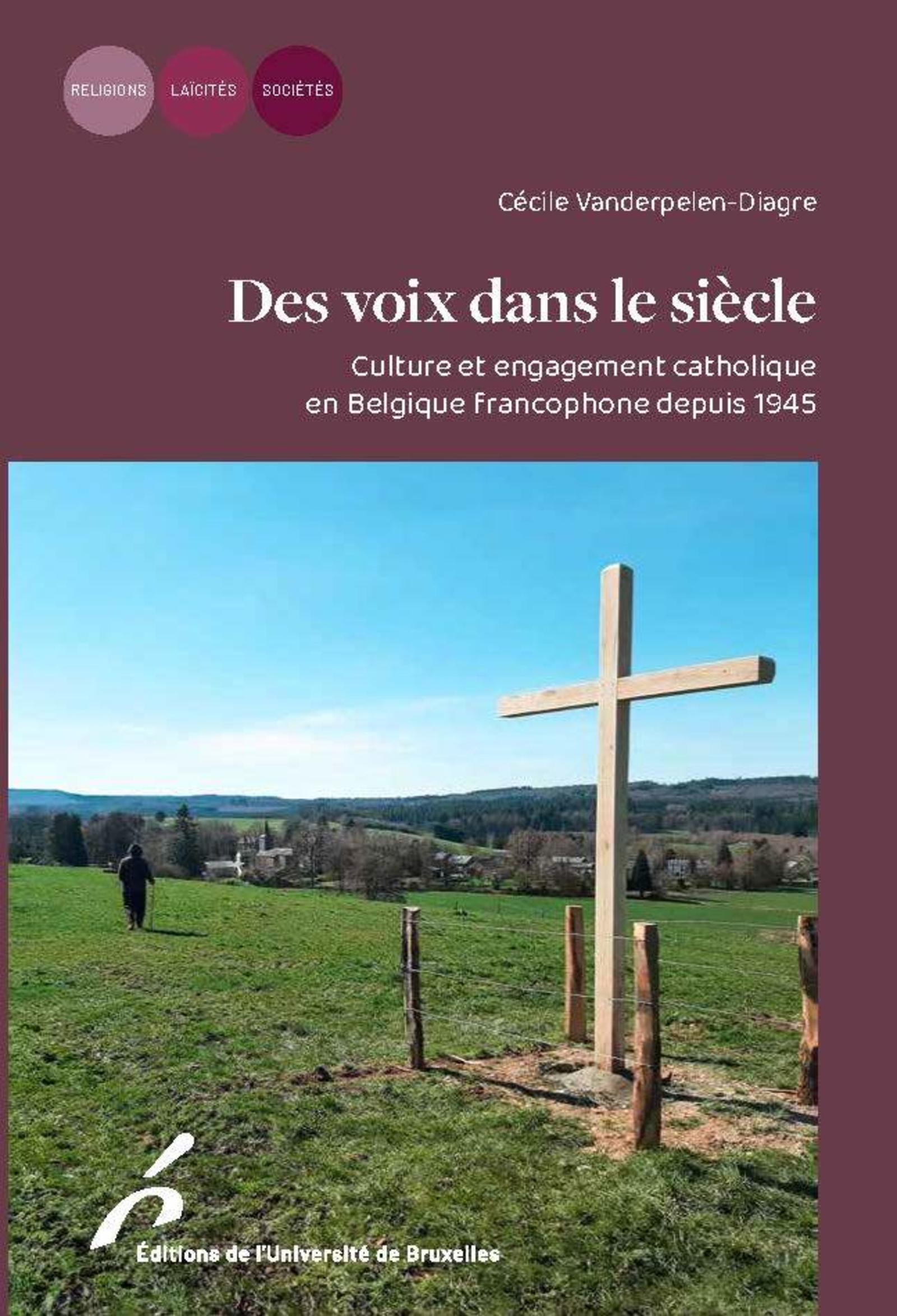 DES VOIX DANS LE SIECLE - CULTURE ET ENGAGEMENT CATHOLIQUE EN BELGIQUE FRANCOPHONE DEPUIS 1945