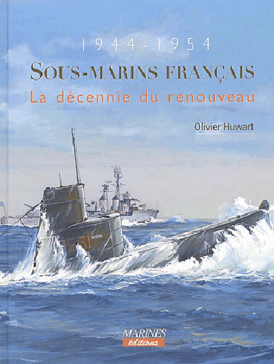 SOUS-MARINS FRANCAIS 1944-1954 LA DECENNIE DU RENOUVEAU